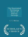 The Diminished Purchasing Power of Railway Earnings - Scholar's Choice Edition