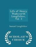 Life of Henry Wadsworth Longfellow, Vol. 3 - Scholar's Choice Edition