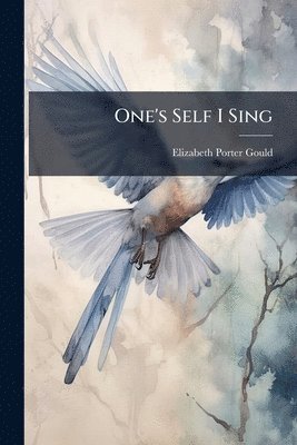 Elizabeth Porter Gould - One's Self I Sing, Häftad. Tillgänglighet: Lägg i varukorg