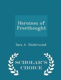 Heroines of Freethought - Scholar's Choice Edition