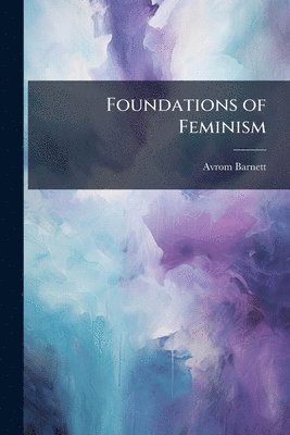 Avrom Barnett - Foundations of Feminism, Häftad. Tillgänglighet: Lägg i varukorg