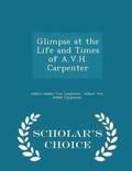 Glimpse at the Life and Times of A.V.H. Carpenter - Scholar's Choice Edition