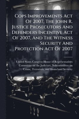 Cops Improvements Act Of 2007, The John R. Justice Prosecutors And Defenders Incentive Act Of 2007, And The Witness Security And Protection Act Of 2007, Häftad