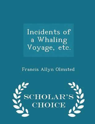 Francis Allyn Olmsted - Incidents of a Whaling Voyage, Etc. - Scholar's Choice Edition, Häftad. Tillgänglighet: Lägg i varukorg