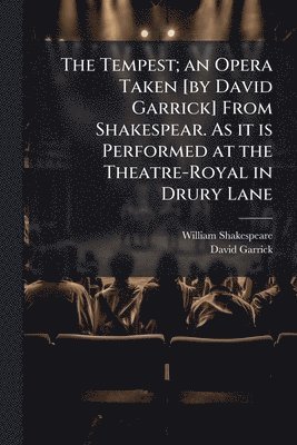 Tempest; an Opera Taken [by David Garrick] From Shakespear. As it is Performed at the Theatre-Royal in Drury Lane