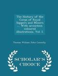 The History of the Corps of Royal Sappers and Miners ... with Seventeen Coloured Illustrations. Vol. I. - Scholar's Choice Edition