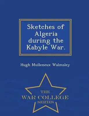 Hugh Mulleneux Walmsley - Sketches of Algeria During the Kabyle War. - War College Series, Häftad. Tillgänglighet: Lägg i varukorg
