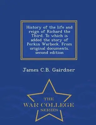 James C B Gairdner - History of the Life and Reign of Richard the Third. to Which Is Added the Story of Perkin Warbeck. from Original Documents. Second Edition - War College Series, Häftad. Tillgänglighet: Lägg i varukorg
