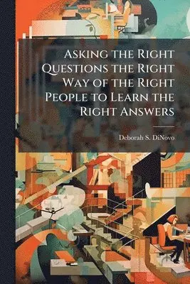 Deborah S Dinovo - Asking the Right Questions the Right Way of the Right People to Learn the Right Answers, Häftad. Tillgänglighet: Lägg i varukorg