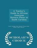 A Teacher's Guide to African American Historic Places in South Carolina - Scholar's Choice Edition