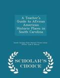 Teacher's Guide to African American Historic Places in South Carolina - Scholar's Choice Edition