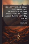 Geology and Mineral Deposits of the Minnie Moore and Bullion Mineralized Areas, Blaine County, Idaho