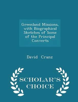 David Cranz - Greenland Missions, with Biographical Sketches of Some of the Principal Converts - Scholar's Choice Edition, Häftad