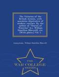 The Victories of the British Armies, with Anecdotes Illustrative of Modern Warfare. by the Author of Stories of Waterloo [I.E. William Hamilton Maxwell], Etc. [With Plates.] Vol. I. - War College