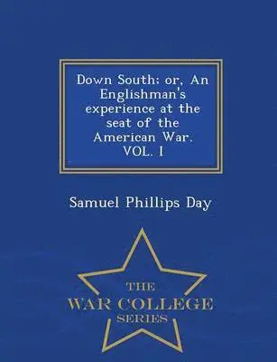 Samuel Phillips Day - Down South; Or, an Englishman's Experience at the Seat of the American War. Vol. I - War College Series, Häftad. Tillgänglighet: Lägg i varukorg