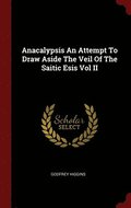 Anacalypsis An Attempt To Draw Aside The Veil Of The Saitic Esis Vol II