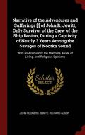 Narrative of the Adventures and Sufferings [!] of John R. Jewitt, Only Survivor of the Crew of the Ship Boston, During a Captivity of Nearly 3 Years Among the Savages of Nootka Sound