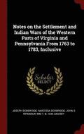 Notes on the Settlement and Indian Wars of the Western Parts of Virginia and Pennsylvania From 1763 to 1783, Inclusive