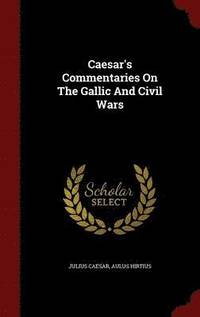 Caesar's Commentaries On The Gallic And Civil Wars