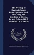 The Worship of Baalim in Israel, Based Upon the Work of R. Dozy, 'the Israelites at Mecca', Tr. and Enlarged With Notes by J.W. Colenso