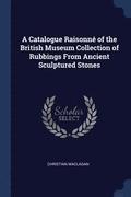 A Catalogue Raisonn of the British Museum Collection of Rubbings From Ancient Sculptured Stones