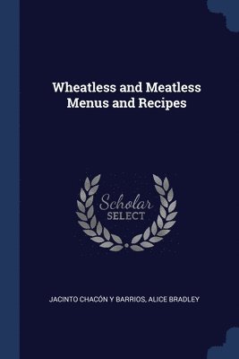 Jacinto Chacón Y Barrios, Alice Bradley - Wheatless and Meatless Menus and Recipes, Häftad