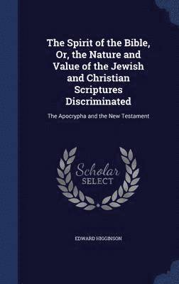 Edward Higginson - Spirit of the Bible, Or, the Nature and Value of the Jewish and Christian Scriptures Discriminated, Inbunden. Tillgänglighet: Lägg i varukorg