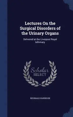 Reginald Harrison - Lectures On the Surgical Disorders of the Urinary Organs, Inbunden. Tillgänglighet: Lägg i varukorg