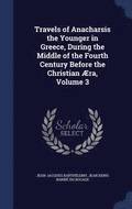 Travels of Anacharsis the Younger in Greece, During the Middle of the Fourth Century Before the Christian Aera, Volume 3