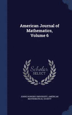 Johns Hopkins University, American Mathematical Society - American Journal of Mathematics, Volume 6, Inbunden. Tillgänglighet: Lägg i varukorg