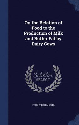 Fritz Wilhelm Woll - On the Relation of Food to the Production of Milk and Butter Fat by Dairy Cows, Inbunden. Tillgänglighet: Lägg i varukorg