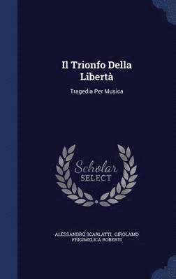 Alessandro Scarlatti - Il Trionfo Della Libertà, Inbunden