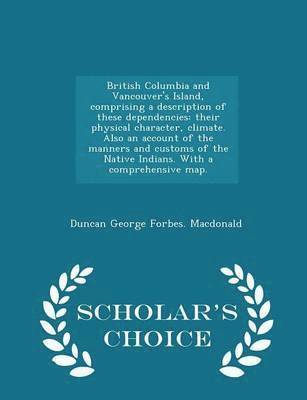 Duncan George Forbes MacDonald, Duncan George Forbes Macdonald - British Columbia and Vancouver's Island, comprising a description of these dependencies, Häftad