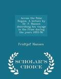 Across the Polar Region. a Lecture by Dr. F. Nansen Describing His Voyage in the Fram During the Years 1893-96. - Scholar's Choice Edition