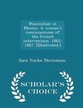 Maximilian in Mexico. a Woman's Reminiscences of the French Intervention. 1862-1867. [illustrated.] - Scholar's Choice Edition