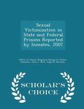 Sexual Victimization in State and Federal Prisons Reported by Inmates, 2007 - Scholar's Choice Edition
