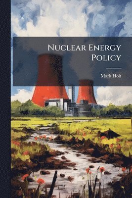 Mark Holt - Nuclear Energy Policy, Häftad. Tillgänglighet: Lägg i varukorg