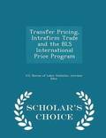 Transfer Pricing, Intrafirm Trade and the BLS International Price Program - Scholar's Choice Edition