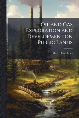 Marc Humphries - Oil and Gas Exploration and Development on Public Lands, Häftad