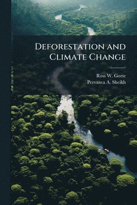 Ross W Gorte, Pervazea A Sheikh - Deforestation and Climate Change, Häftad. Tillgänglighet: Lägg i varukorg