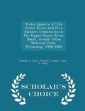 Water Quality of the Snake River and Five Eastern Tributaries in the Upper Snake River Basin, Grand Teton National Park, Wyoming, 1998-2002 - Scholar's Choice Edition