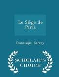 Le Si�ge de Paris - Scholar's Choice Edition