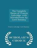 The Complete Poems of Francis Ledwidge; With Introductions by Lord Dunsany - Scholar's Choice Edition