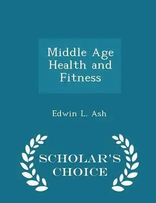 Edwin L Ash - Middle Age Health and Fitness - Scholar's Choice Edition, Häftad. Tillgänglighet: Lägg i varukorg