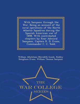 William Athelstane Meredith Goode, Robley Dunglison Evans, William Thomas Sampson - With Sampson Through the War. Being an Account of the Naval Operations of the North Atlantic Squadron During the Spanish American War of 1898. with Contributed Chapters by Rear Admiral Sampson, Captain R. D. Evans, Commander C. C. Todd. - War College Serie, Häftad. Tillgänglighet: Lägg i varukorg