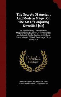 The Secrets Of Ancient And Modern Magic, Or, The Art Of Conjuring Unveilled [sic]