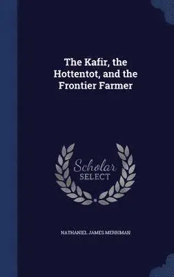 Nathaniel James Merriman - Kafir, the Hottentot, and the Frontier Farmer, Inbunden. Tillgänglighet: Lägg i varukorg