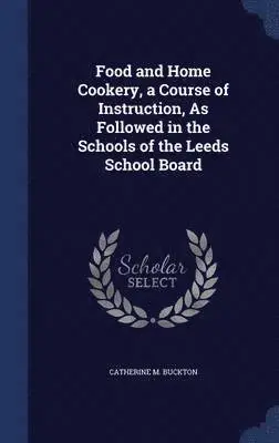 Catherine M Buckton - Food and Home Cookery, a Course of Instruction, As Followed in the Schools of the Leeds School Board, Inbunden. Tillgänglighet: Lägg i varukorg