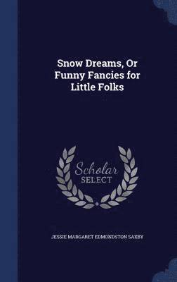 Jessie Margaret Edmondston Saxby - Snow Dreams, Or Funny Fancies for Little Folks, Inbunden. Tillgänglighet: Lägg i varukorg