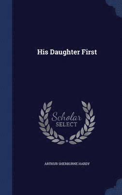 Arthur Sherburne Hardy - His Daughter First, Inbunden. Tillgänglighet: Lägg i varukorg